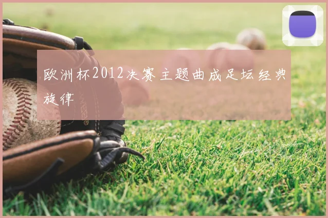 欧洲杯2012决赛主题曲成足坛经典旋律