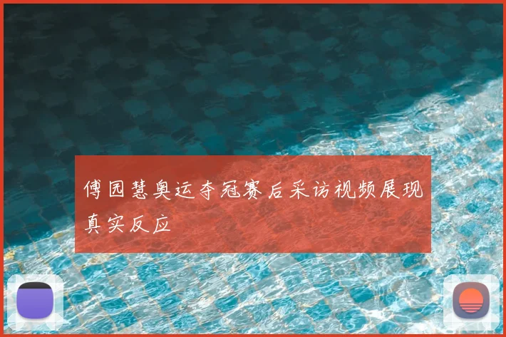 傅园慧奥运夺冠赛后采访视频展现真实反应