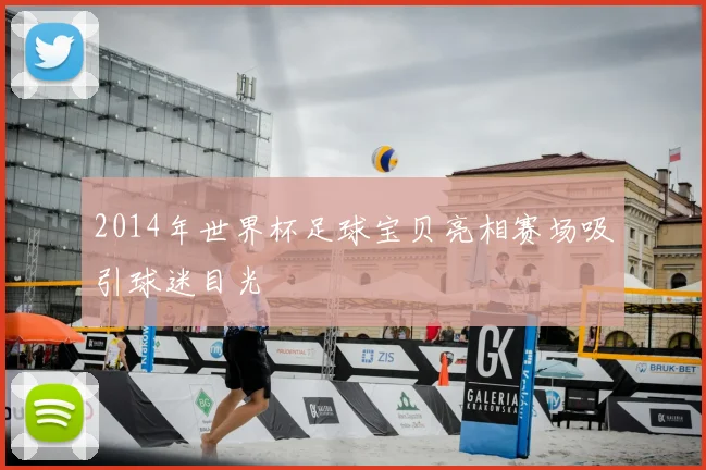 2014年世界杯足球宝贝亮相赛场吸引球迷目光