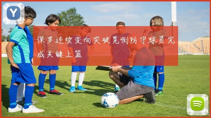 保罗连续变向突破晃倒防守球员完成关键上篮