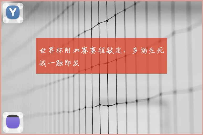 世界杯附加赛赛程敲定，多场生死战一触即发