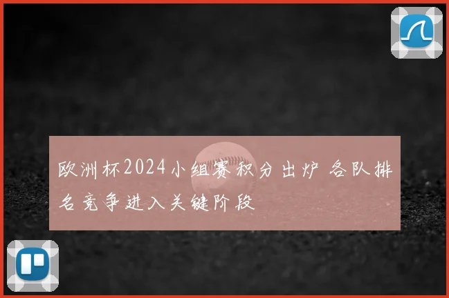 欧洲杯2024小组赛积分出炉 各队排名竞争进入关键阶段
