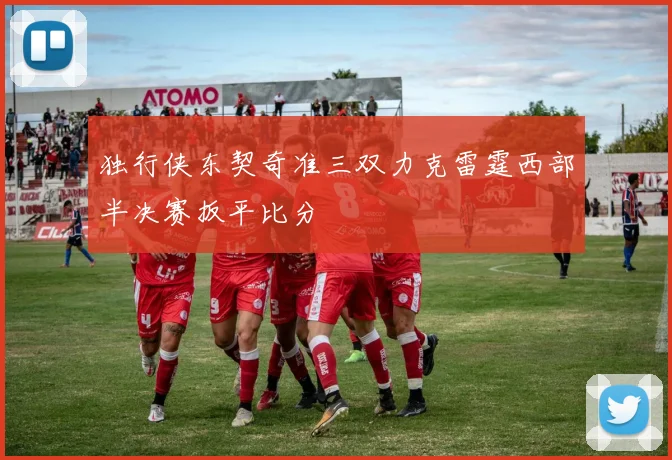 独行侠东契奇准三双力克雷霆西部半决赛扳平比分