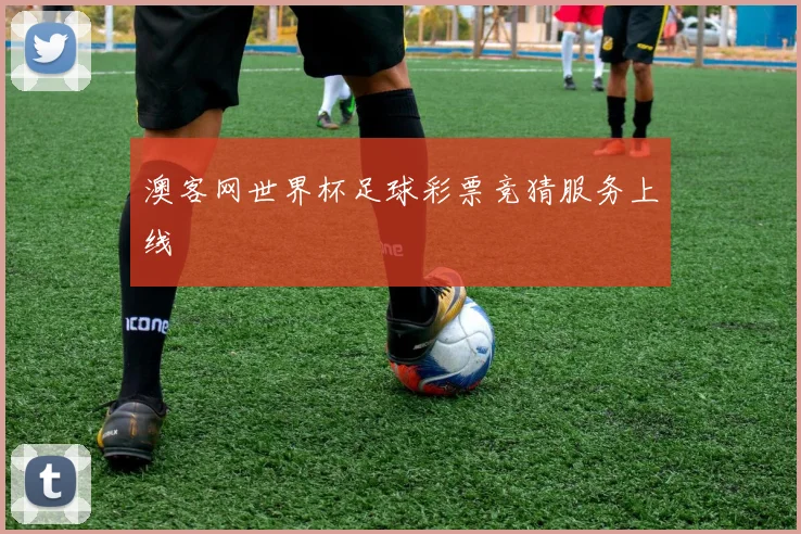 澳客网世界杯足球彩票竞猜服务上线