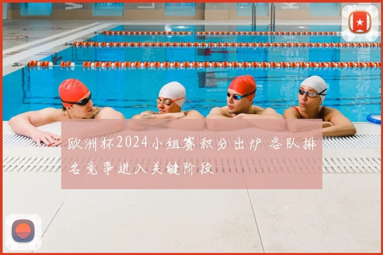 欧洲杯2024小组赛积分出炉 各队排名竞争进入关键阶段