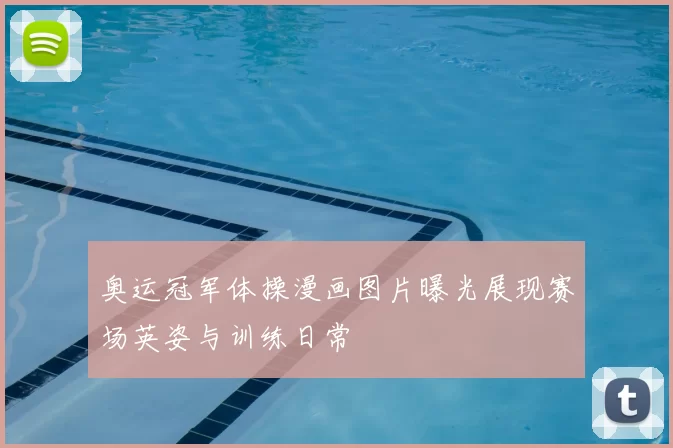 奥运冠军体操漫画图片曝光展现赛场英姿与训练日常