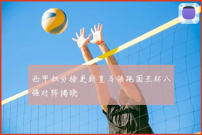 西甲积分榜更新皇马领跑国王杯八强对阵揭晓